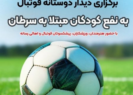 برگزاری دیدار دوستانه فوتبال به نفع کودکان سرطانی در تبریز